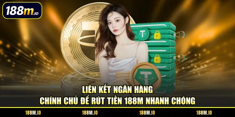 Liên kết ngân hàng chính chủ để rút tiền 188M nhanh chóng