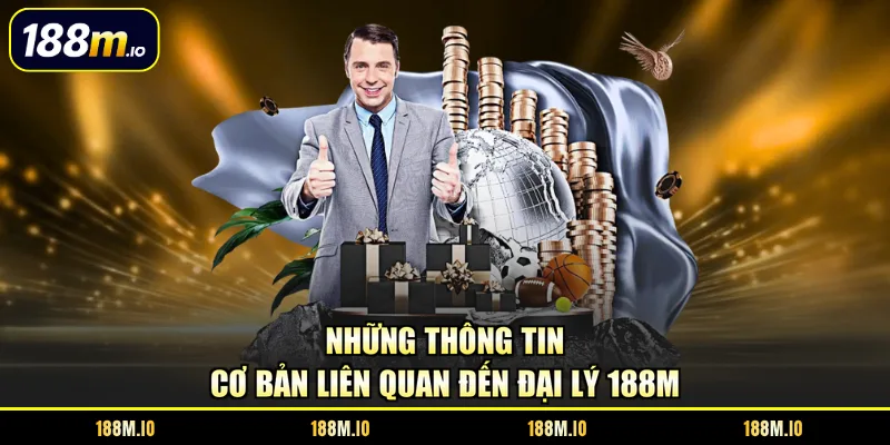 Những thông tin cơ bản liên quan đến đại lý 188M