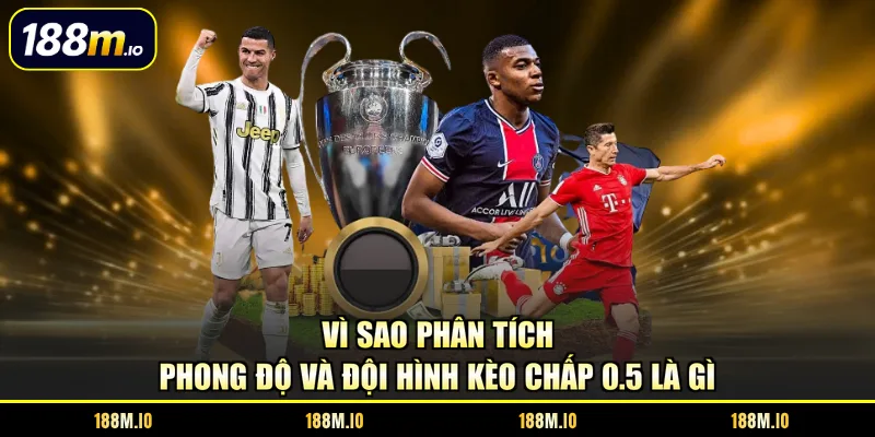 Vì sao phân tích phong độ và đội hình kèo chấp 0.5 là gì